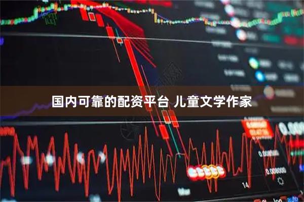 国内可靠的配资平台 儿童文学作家